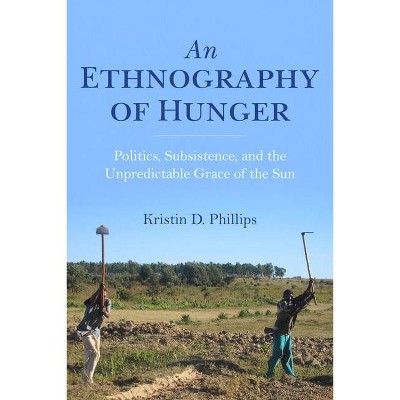 An Ethnography of Hunger - (Framing the Global) by  Kristin Phillips (Paperback)