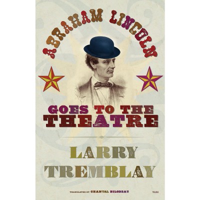 Abraham Lincoln Goes to the Theatre - by  Larry Tremblay (Paperback)