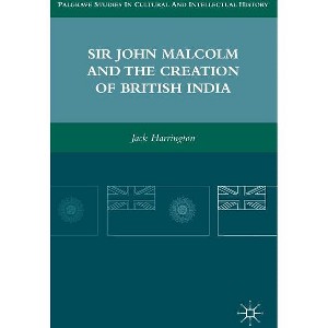 Sir John Malcolm and the Creation of British India - (Palgrave Studies in Cultural and Intellectual History) by  J Harrington (Hardcover) - 1 of 1
