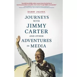 Journeys with Jimmy Carter and other Adventures in Media - by  Barry Jagoda (Hardcover)