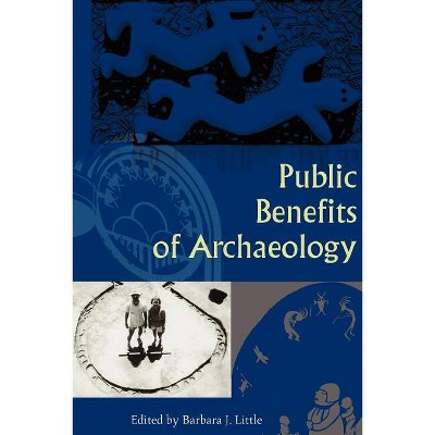 Public Benefits of Archaeology - by  Barbara J Little (Paperback)