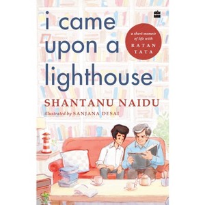 I Came Upon a Lighthouse: A Short Memoir of Life with Ratan Tata - by  Shantanu Naidu & Sanjana Desai (Hardcover) - 1 of 1