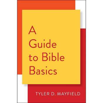 A Guide to Bible Basics - by  Tyler D Mayfield (Paperback)