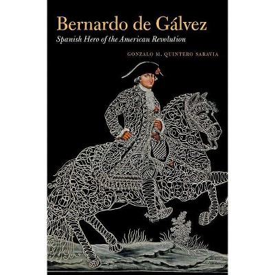 Bernardo de Gálvez - by  Gonzalo M Quintero Saravia (Hardcover)