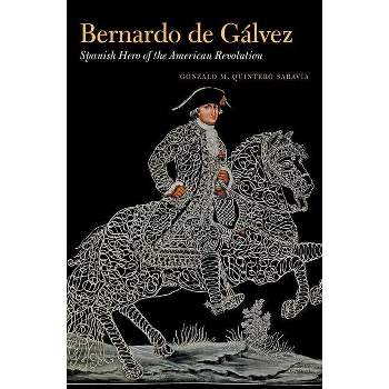 Bernardo de Gálvez - by  Gonzalo M Quintero Saravia (Hardcover)