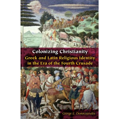 Colonizing Christianity - (Orthodox Christianity and Contemporary Thought) by  George E Demacopoulos (Paperback)