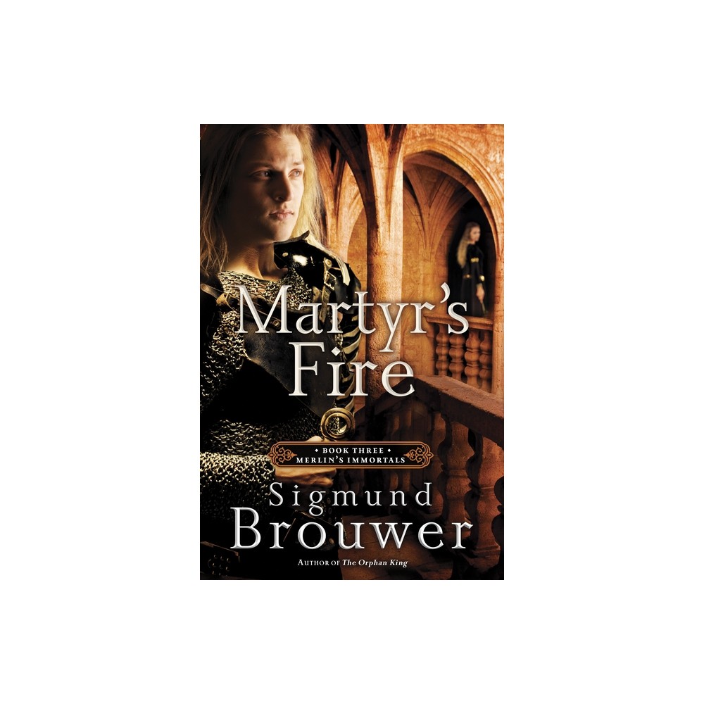 Martyrs Fire - (Merlins Immortals) by Sigmund Brouwer (Paperback)