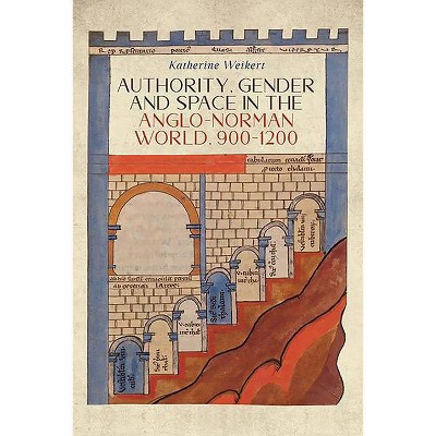 Authority, Gender and Space in the Anglo-Norman World, 900-1200 - (Gender in the Middle Ages) by  Katherine Weikert (Hardcover)