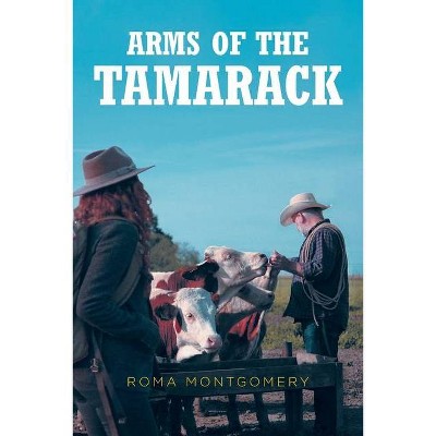 Arms of the Tamarack - by  Roma Montgomery (Paperback)