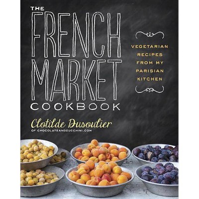 The French Market Cookbook - by  Clotilde Dusoulier (Paperback)