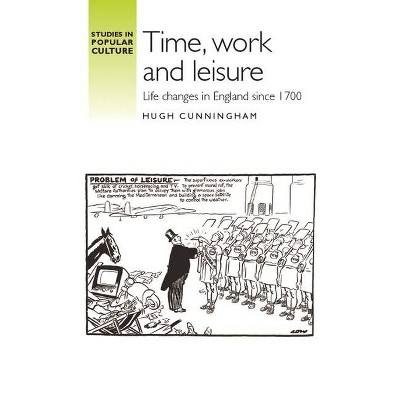 Time, Work and Leisure - (Studies in Popular Culture) by  Hugh Cunningham (Paperback)