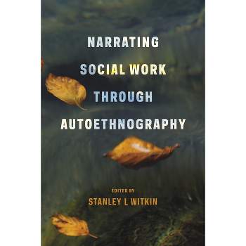 Narrating Social Work Through Autoethnography - by  Stanley Witkin (Paperback)