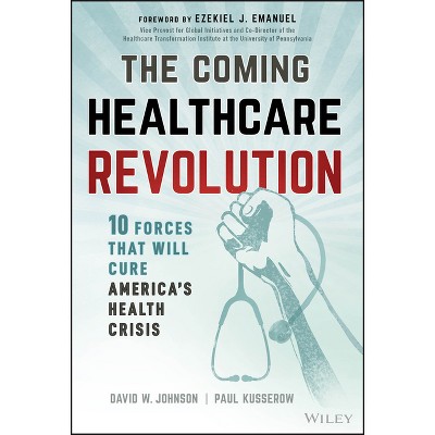 The Coming Healthcare Revolution - by  David W Johnson & Paul Kusserow (Hardcover)