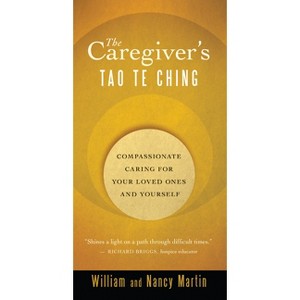 The Caregiver's Tao Te Ching - by  William Martin & Nancy Martin (Paperback) - 1 of 1