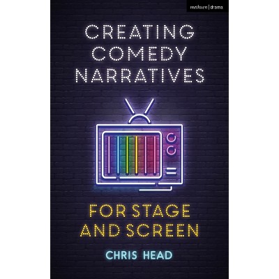Creating Comedy Narratives for Stage and Screen - by  Chris Head (Paperback)