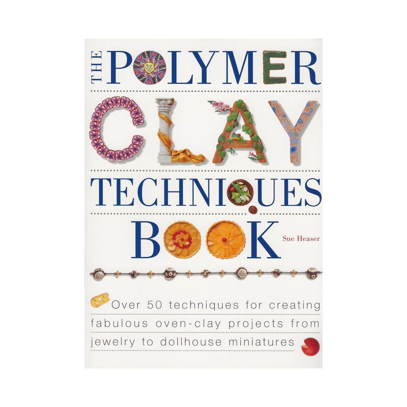 The Polymer Clay Techniques Book - by  Sue Heaser (Paperback), 1 of 2