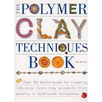 The Polymer Clay Techniques Book - by  Sue Heaser (Paperback)