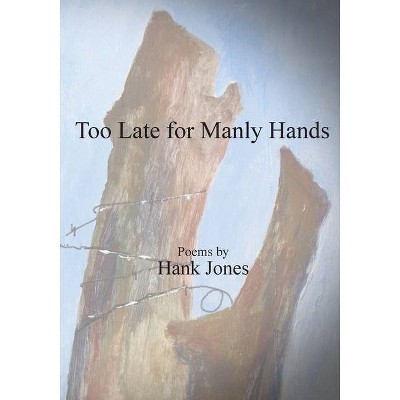 Too Late for Manly Hands - by  Hank Jones (Paperback)