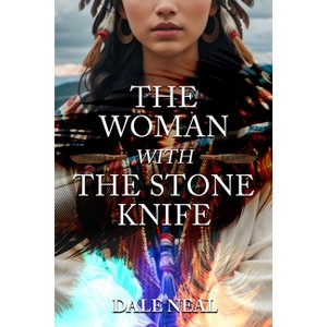 The Woman with the Stone Knife - by  Dale Neal (Paperback) - 1 of 1