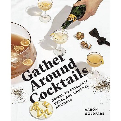 Gather Around Cocktails - (Hosting Hacks) by  Aaron Goldfarb (Hardcover)