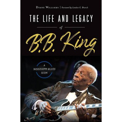 The Life and Legacy of B.B. King - by  Diane Williams (Paperback)