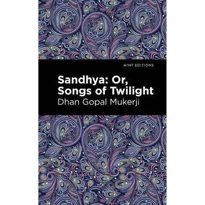 Sandhya: Or, Songs of Twilight - (Mint Editions) by  Dhan Gopal Mukerji (Paperback)