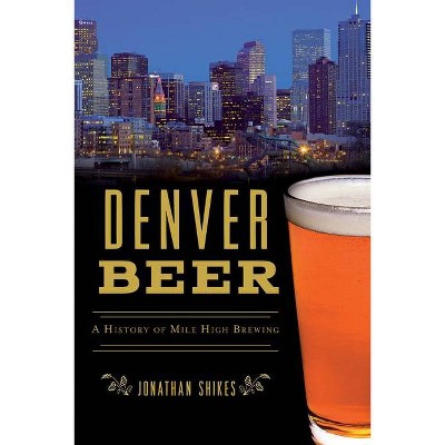 Denver Beer - by Jonathan Shikes (Paperback)