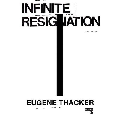 Infinite Resignation - by  Eugene Thacker (Paperback)