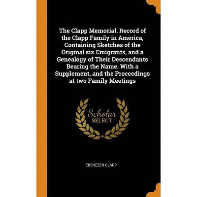 The Clapp Memorial. Record of the Clapp Family in America, Containing Sketches of the Original Six Emigrants, and a Genealogy of Their Descendants