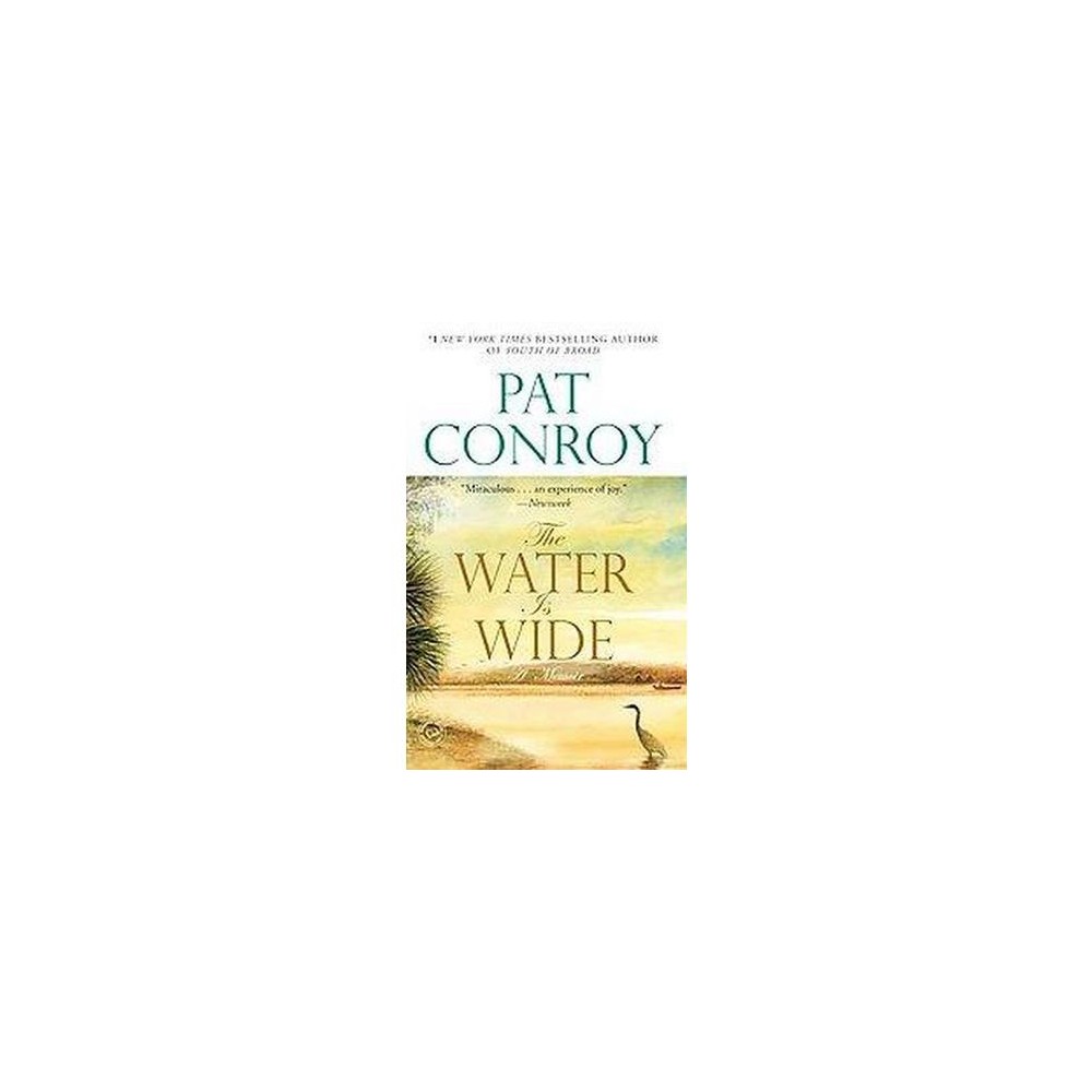 The Water Is Wide - by Pat Conroy (Paperback) About the Book Reissued in trade paper, this is the first-person account of the year spent by the author teaching black children on an impoverished island off the South Carolina coast. Book Synopsis A  miraculous  (Newsweek) human drama, based on a true story, from the renowned author of The Prince of Tides and The Great Santini The island is nearly deserted, haunting, beautiful. Across a slip of ocean lies South Carolina. But for the handful of families on Yamacraw Island, America is a world away. For years the people here lived proudly from the sea, but now its waters are not safe. Waste from industry threatens their very existence unless, somehow, they can learn a new way. But they will learn nothing without someone to teach them, and their school has no teacher--until one man gives a year of his life to the island and its people. Praise for The Water Is Wide  Miraculous . . . an experience of joy. --Newsweek  A powerfully moving book . . . You will laugh, you will weep, you will be proud and you will rail . . . and you will learn to love the man. --Charleston News and Courier  A hell of a good story. --The New York Times  Few novelists write as well, and none as beautifully. --Lexington Herald-Leader  [Pat] Conroy cuts through his experiences with a sharp edge of irony. . . . He brings emotion, writing talent and anger to his story. --Baltimore Sun Review Quotes  Miraculous . . . an experience of joy. --Newsweek  A powerfully moving book . . . You will laugh, you will weep, you will be proud and you will rail . . . and you will learn to love the man. --Charleston News and Courier  A hell of a good story. --The New York Times  Few novelists write as well, and none as beautifully. --Lexington Herald-Leader  [Pat] Conroy cuts through his experiences with a sharp edge of irony. . . . He brings emotion, writing talent and anger to his story. --Baltimore Sun About the Author Pat Conroy (1945-2016) was the author of The Boo, The Water Is Wide, The Great Santini, The Lords of Discipline, The Prince of Tides, Beach Music, The Pat Conroy Cookbook: Recipes of My Life, My Losing Season, South of Broad, My Reading Life, and The Death of Santini.