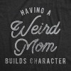 Womens Having A Weird Mom Builds Character T Shirt Funny Mothers Day Graphic Novelty Tee - Crazy Dog Women's T Shirt Black M - 2 of 4
