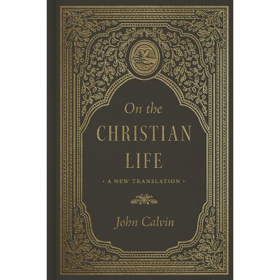 On the Christian Life - by  John Calvin (Hardcover)