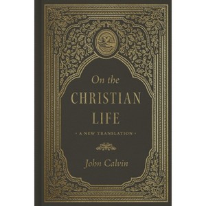 On the Christian Life - by  John Calvin (Hardcover) - 1 of 1