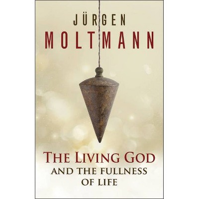 The Living God and the Fullness of Life - by  Jurgen Moltmann (Paperback)
