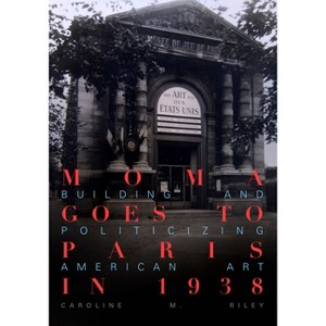 MoMA Goes to Paris in 1938 - by  Caroline M Riley (Hardcover) - 1 of 1