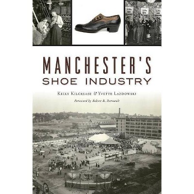 Manchester's Shoe Industry - by  Kelly Kilcrease & Yvette Lazdowski (Paperback)