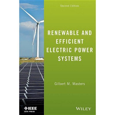 Renewable and Efficient Electric Power Systems - (IEEE Press) 2nd Edition by  Gilbert M Masters (Hardcover)