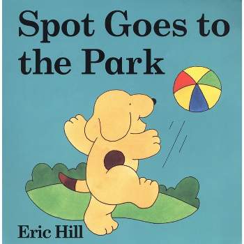 Spot Goes to the Park - by  Eric Hill (Board Book)