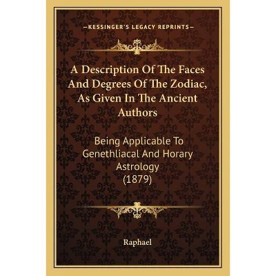 A Description Of The Faces And Degrees Of The Zodiac, As Given In The Ancient Authors - (Paperback)