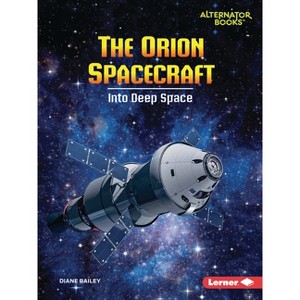 The Orion Spacecraft - (Space Explorer Guidebooks (Alternator Books (R))) by  Diane Bailey (Paperback) - 1 of 1