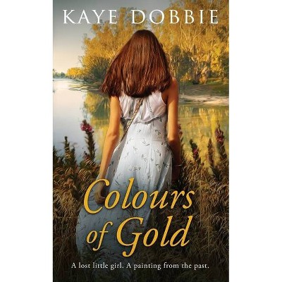 Colours of Gold - by  Kaye Dobbie (Paperback)