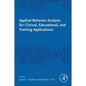 Applied Behavior Analysis for Clinical, Educational, and Training Applications - by  Jason C Vladescu & David J Cox (Paperback) - 1 of 1