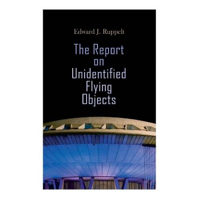 The Report on Unidentified Flying Objects - by  Edward J Ruppelt (Paperback)