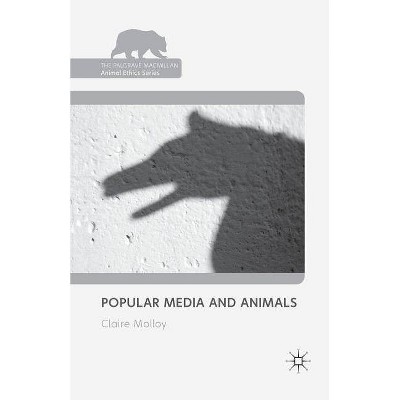 Popular Media and Animals - (Palgrave MacMillan Animal Ethics) by  Claire Molloy (Paperback)