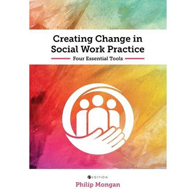 Creating Change in Social Work Practice - by  Philip Mongan (Paperback)