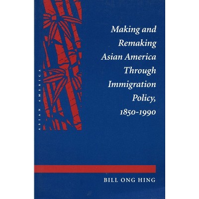Making and Remaking Asian America - by  Bill Ong Hing (Paperback)