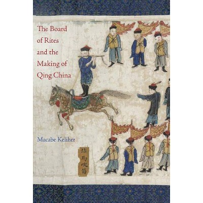 The Board of Rites and the Making of Qing China - by  Macabe Keliher (Hardcover)