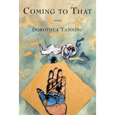 Coming to That - by  Dorothea Tanning (Paperback)