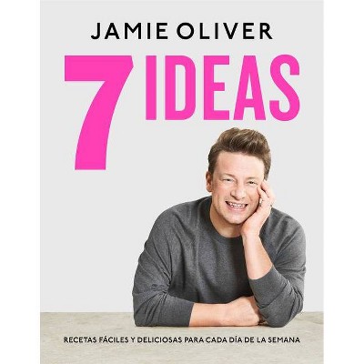 7 Ideas: Recetas Fáciles Y Deliciosas Para Cada Día de la Semana / 7 Ways: Easy Ideas for Every Day of the Week - by  Jamie Oliver (Hardcover)