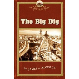 Big Dig - (New England Remembers) by  James A Aloisi (Paperback) - 1 of 1